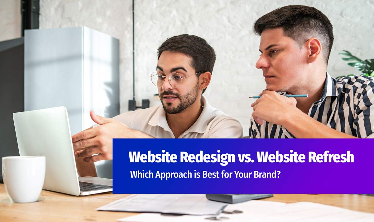 Website Redesign vs. Website Refresh: Which Approach is Best for Your Brand?